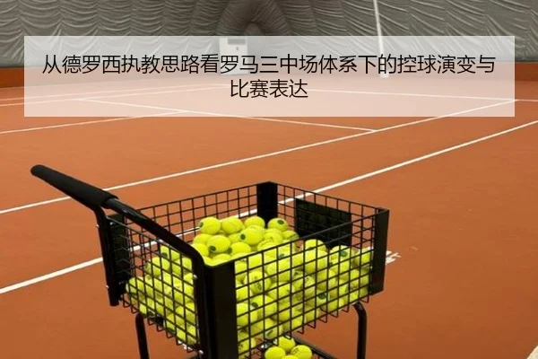 从德罗西执教思路看罗马三中场体系下的控球演变与比赛表达