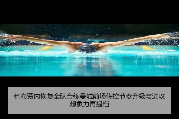 德布劳内恢复全队合练曼城前场传控节奏升级与进攻想象力再提档